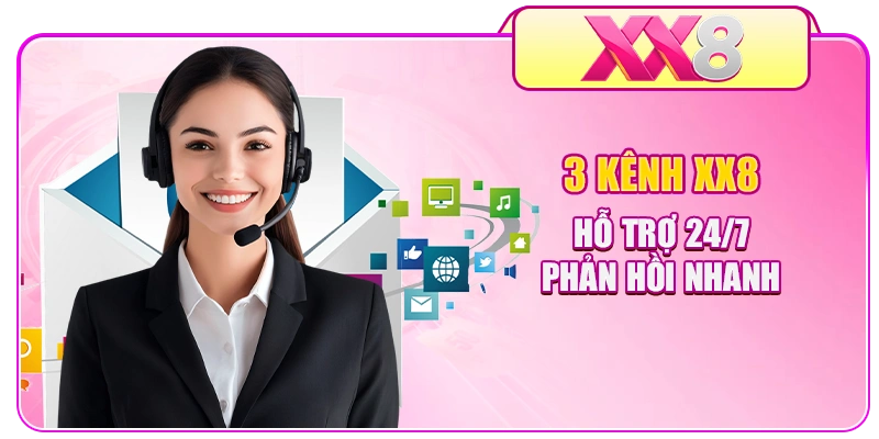 3 kênh XX8 hỗ trợ 24/7 phản hồi nhanh
