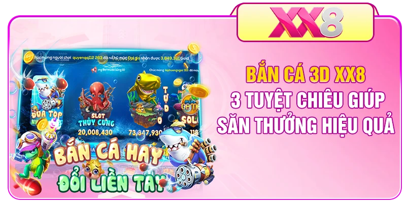 Bắn Cá 3D XX8 - 3 Tuyệt Chiêu Giúp Săn Thưởng Hiệu Quả