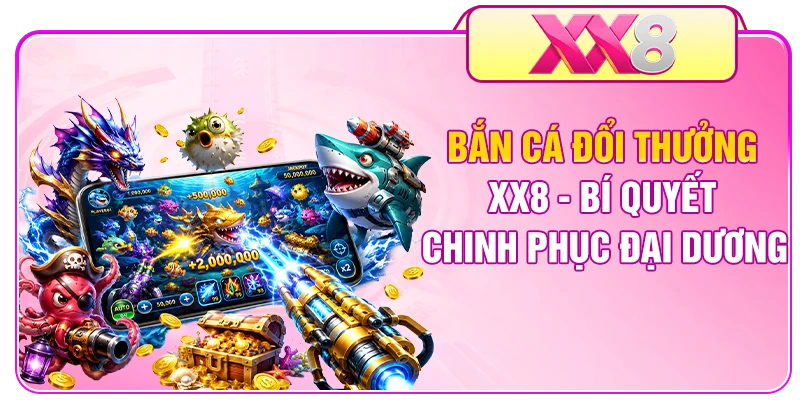 Bắn Cá Đổi Thưởng XX8 - Bí Quyết Chinh Phục Đại Dương
