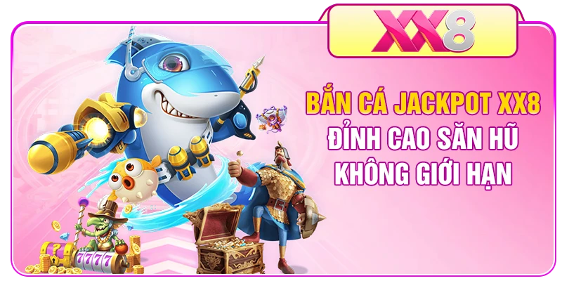 Bắn Cá Jackpot XX8 - Đỉnh Cao Săn Hũ Không Giới Hạn