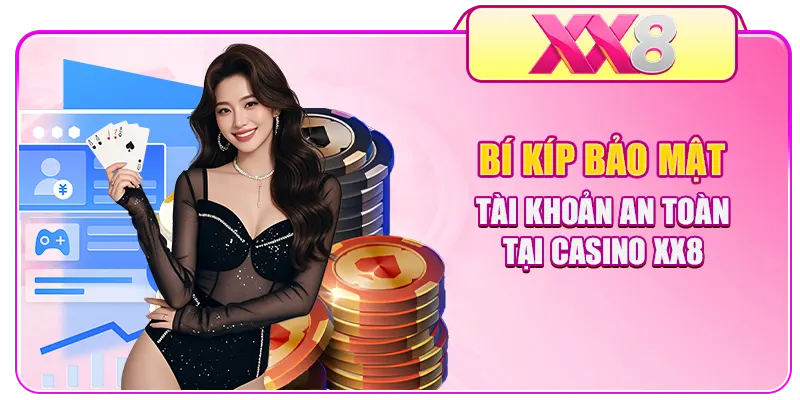 Bí kíp bảo mật tài khoản an toàn tại Casino XX8