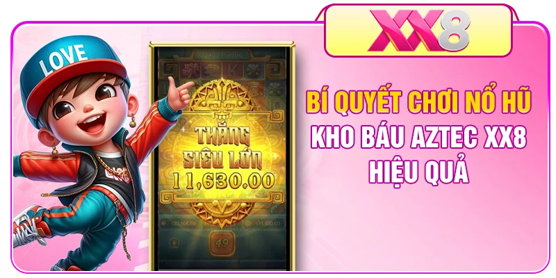 Bí quyết chơi nổ hũ kho báu Aztec XX8 hiệu quả