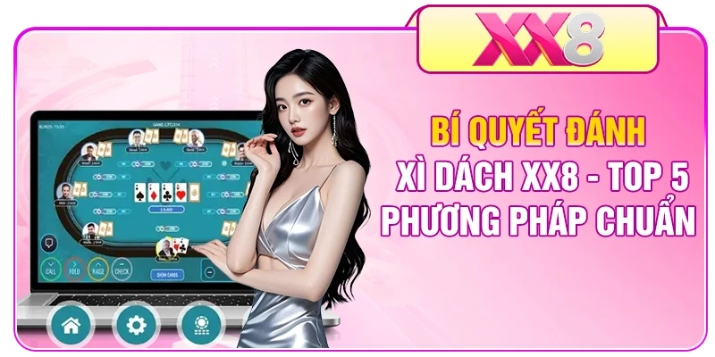 Bí Quyết Đánh Xì Dách XX8 - Top 5 Phương Pháp Chuẩn