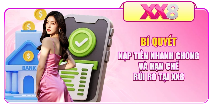 Bí quyết nạp tiền nhanh chóng và hạn chế rủi ro tại XX8