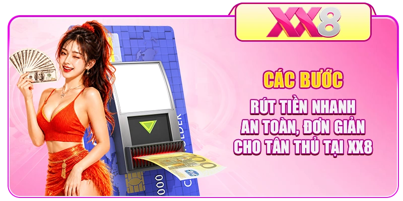 Các bước rút tiền nhanh an toàn, đơn giản cho tân thủ tại XX8