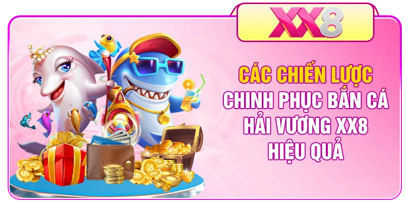 Các chiến lược chinh phục bắn cá hải vương XX8 hiệu quả