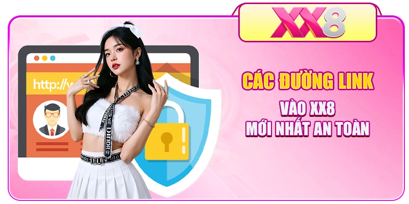 Các đường link vào XX8 mới nhất an toàn