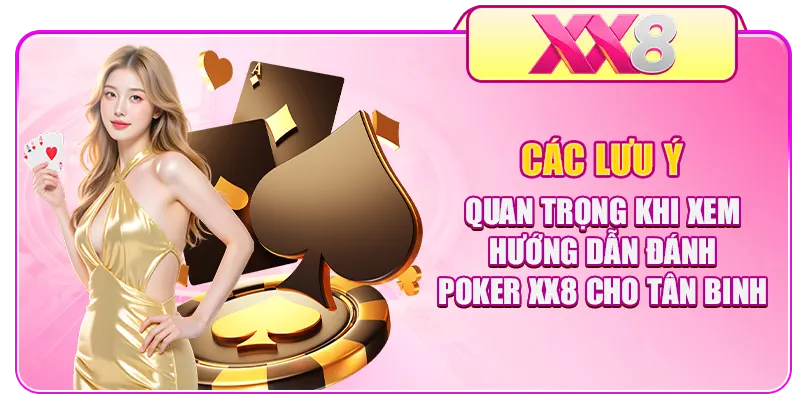 Các lưu ý quan trọng khi xem hướng dẫn đánh Poker XX8 cho tân binh