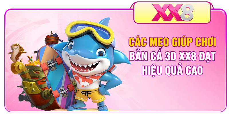 Các mẹo giúp chơi bắn cá 3D XX8 đạt hiệu quả cao