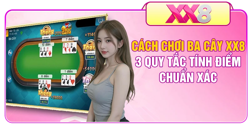 Cách Chơi Ba Cây XX8 - 3 Quy Tắc Tính Điểm Chuẩn Xác