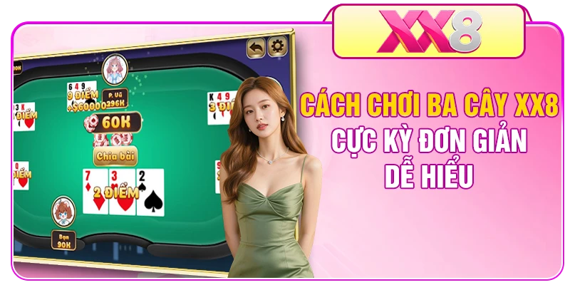Cách chơi ba cây XX8 cực kỳ đơn giản, dễ hiểu