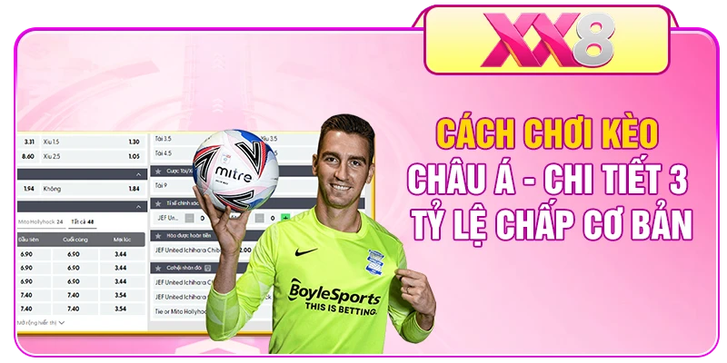 Cách Chơi Kèo Châu Á - Chi Tiết 3 Tỷ Lệ Chấp Cơ Bản