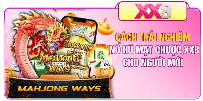 Cách trải nghiệm nổ hũ Mạt Chược XX8 cho người mới