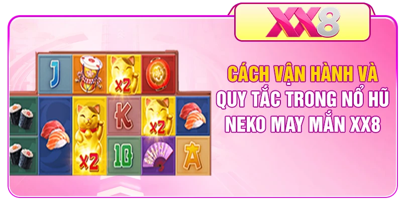 Cách vận hành và quy tắc trong nổ hũ Neko may mắn XX8