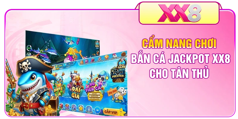 Cẩm nang chơi bắn cá Jackpot XX8 cho tân thủ