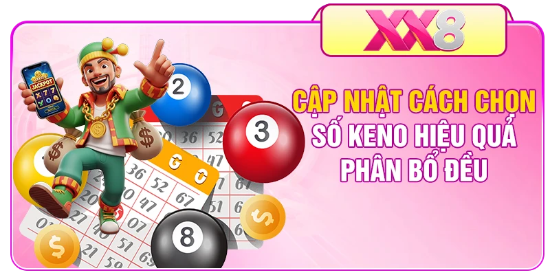Cập nhật cách chọn số Keno hiệu quả phân bổ đều