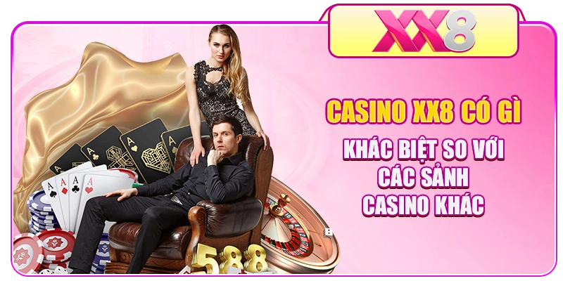 Casino XX8 có gì khác biệt so với các sảnh casino khác