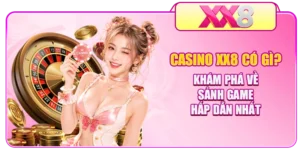 Casino XX8 Có Gì? Khám Phá Về Sảnh Game Hấp Dẫn Nhất