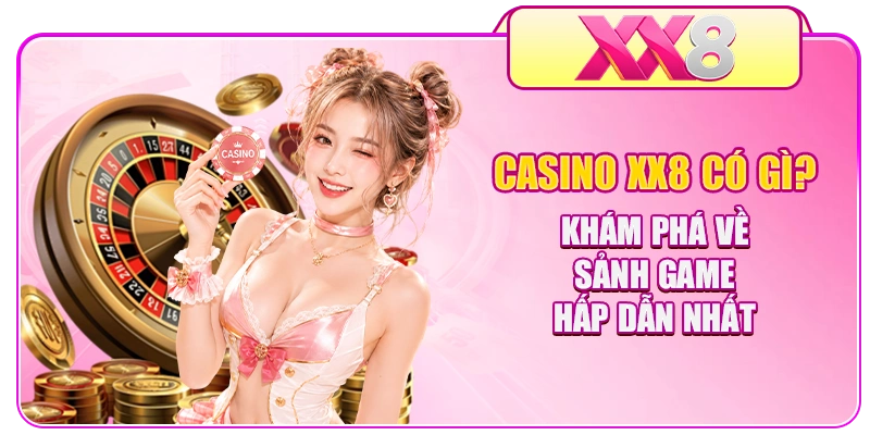 Casino XX8 Có Gì? Khám Phá Về Sảnh Game Hấp Dẫn Nhất