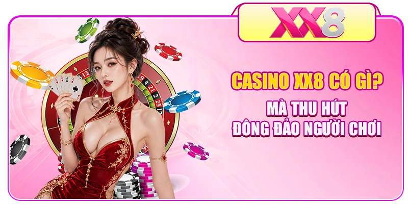 Casino XX8 có gì mà thu hút đông đảo người chơi