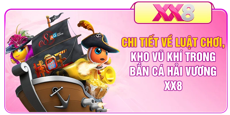 Chi tiết về luật chơi, kho vũ khí trong bắn cá hải vương XX8