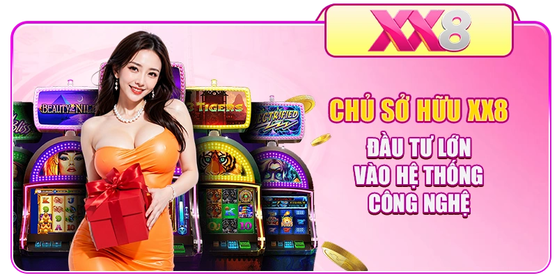 Chủ sở hữu XX8  đầu tư lớn vào hệ thống công nghệ 