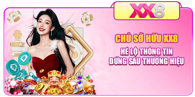 Chủ Sở Hữu XX8 - Hé Lộ Thông Tin Đứng Sau Thương Hiệu