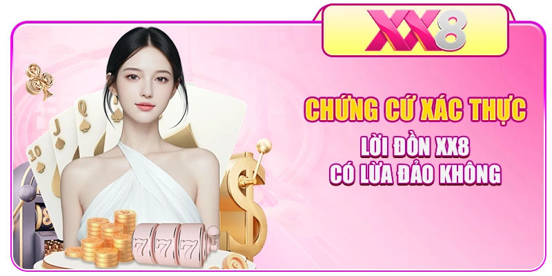 Chứng cứ xác thực lời đồn XX8 có lừa đảo không