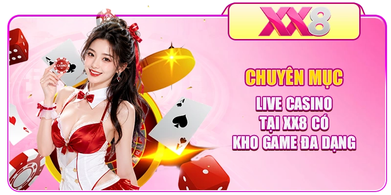 Chuyên mục live casino tại XX8 có kho game đa dạng