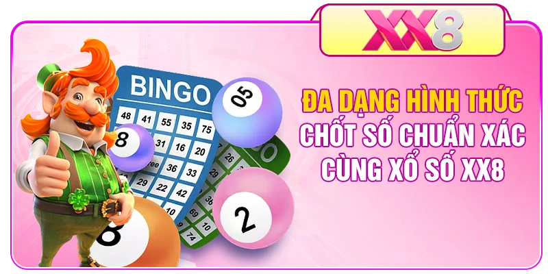 Đa dạng hình thức chốt số chuẩn xác cùng xổ số XX8