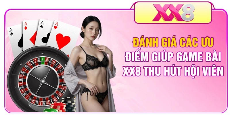 Đánh giá các ưu điểm giúp game bài XX8 thu hút hội viên