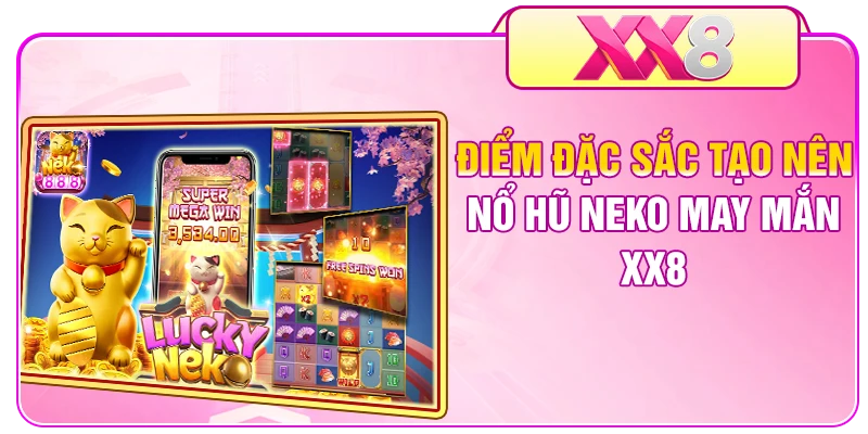 Điểm đặc sắc tạo nên nổ hũ Neko may mắn XX8