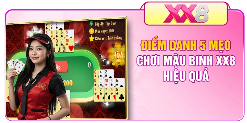Điểm danh 5 mẹo chơi Mậu Binh XX8 hiệu quả