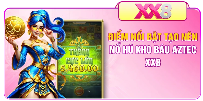 Điểm nổi bật tạo nên nổ hũ kho báu Aztec XX8