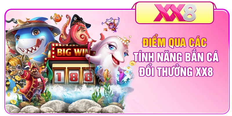 Điểm qua các tính năng bắn cá đổi thưởng XX8