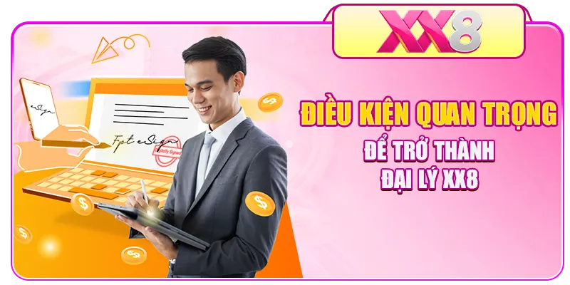 Điều kiện quan trọng để trở thành đại lý XX8