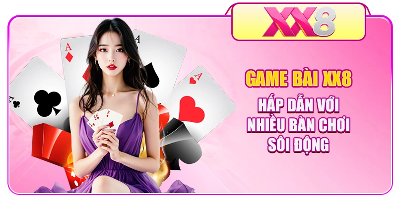 Game bài XX8 hấp dẫn với nhiều bàn chơi sôi động