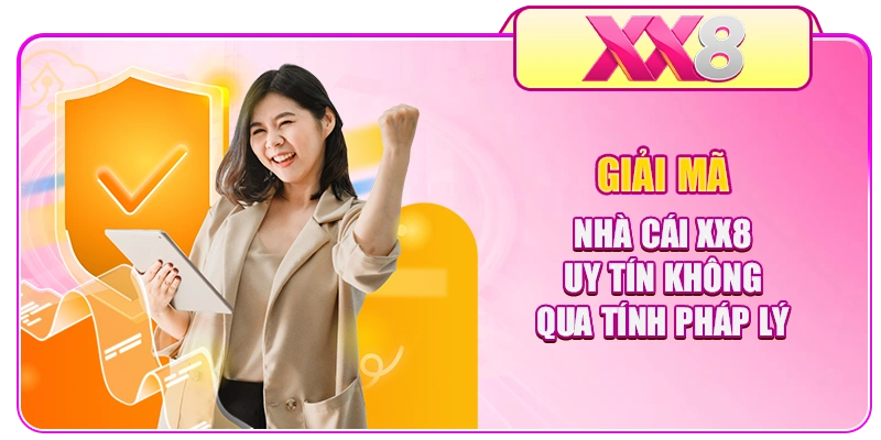 Giải mã nhà cái XX8 uy tín không qua tính pháp lý