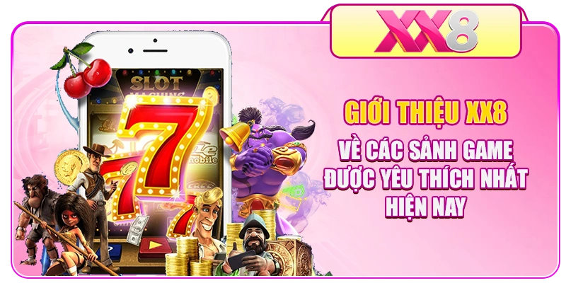 Giới thiệu XX8 về các sảnh game được yêu thích nhất hiện nay
