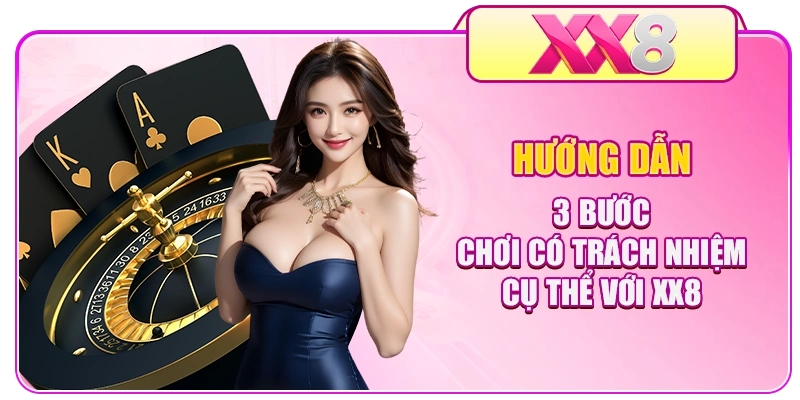 Hướng dẫn 3 bước chơi có trách nhiệm cụ thể với XX8