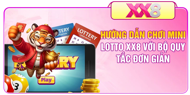 Hướng Dẫn Chơi Mini Lotto XX8 Với Bộ Quy Tắc Đơn Giản