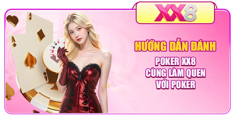 Hướng dẫn đánh Poker XX8 - Cùng làm quen với Poker