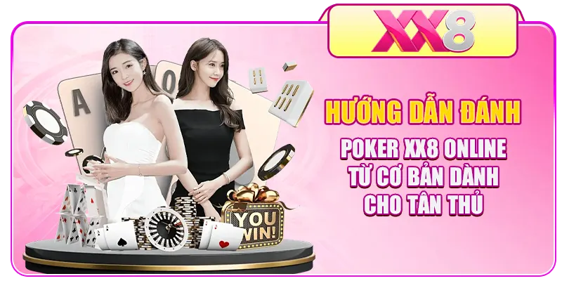 Hướng Dẫn Đánh Poker XX8 Online Từ Cơ Bản Dành Cho Tân Thủ