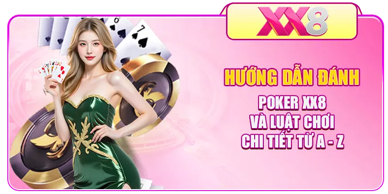 Hướng dẫn đánh Poker XX8 và luật chơi chi tiết từ A - Z