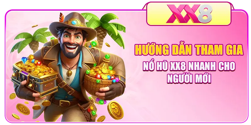 Hướng dẫn tham gia nổ hũ XX8 nhanh cho người mới