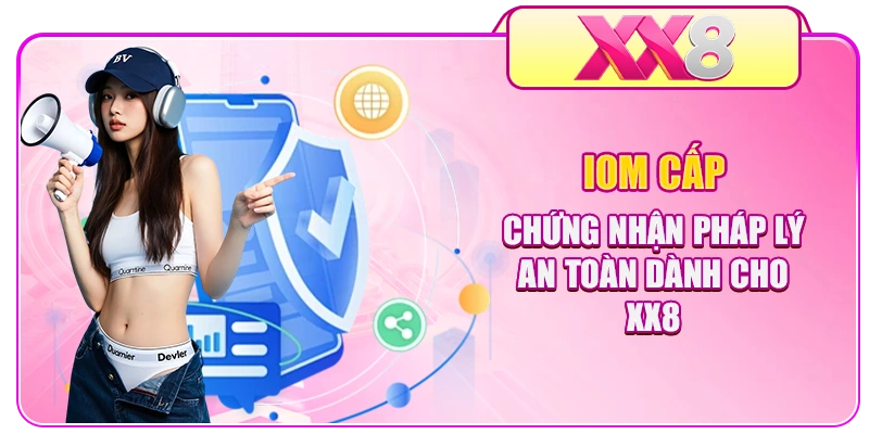 IOM cấp chứng nhận pháp lý an toàn dành cho XX8