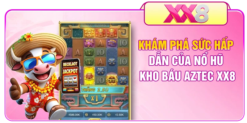 Khám phá sức hấp dẫn của nổ hũ kho báu Aztec XX8