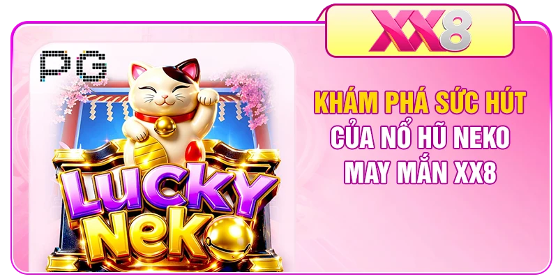Khám phá sức hút của nổ hũ Neko may mắn XX8