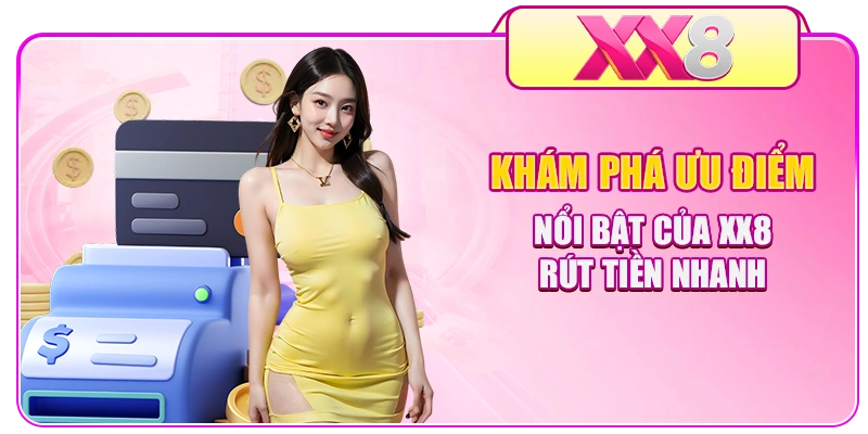 Khám phá ưu điểm nổi bật của XX8 rút tiền nhanh
