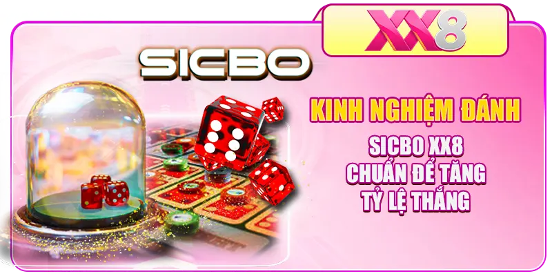 Kinh Nghiệm Đánh Sicbo XX8 Chuẩn Để Tăng Tỷ Lệ Thắng